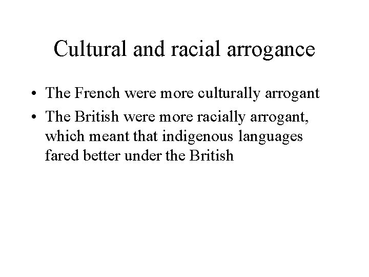 Cultural and racial arrogance • The French were more culturally arrogant • The British