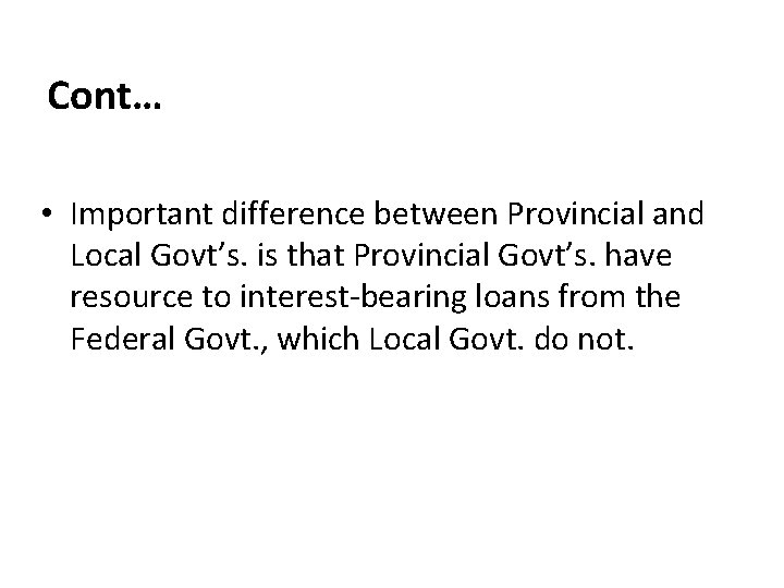 Cont… • Important difference between Provincial and Local Govt’s. is that Provincial Govt’s. have