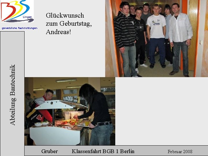 Lingen Abteilung Bautechnik gewerbliche Fachrichtungen Glückwunsch zum Geburtstag, Andreas! Gruber Klassenfahrt BGB 1 Berlin