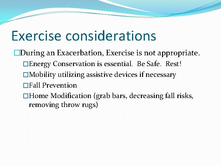 Exercise considerations �During an Exacerbation, Exercise is not appropriate. �Energy Conservation is essential. Be