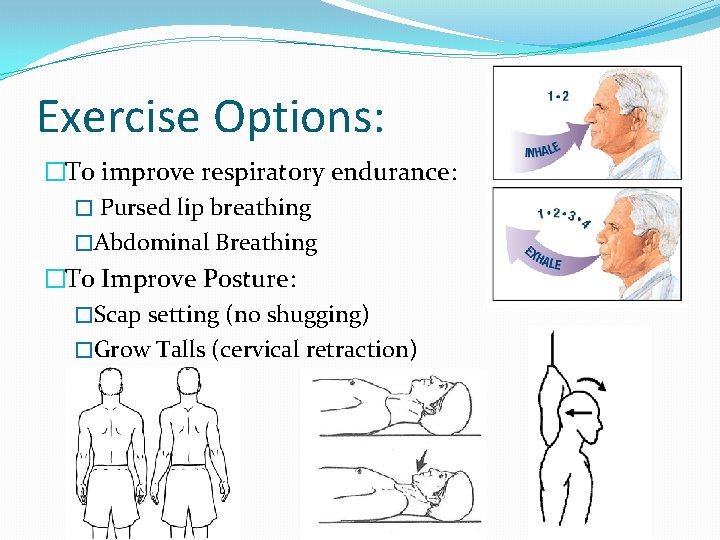 Exercise Options: �To improve respiratory endurance: � Pursed lip breathing �Abdominal Breathing �To Improve