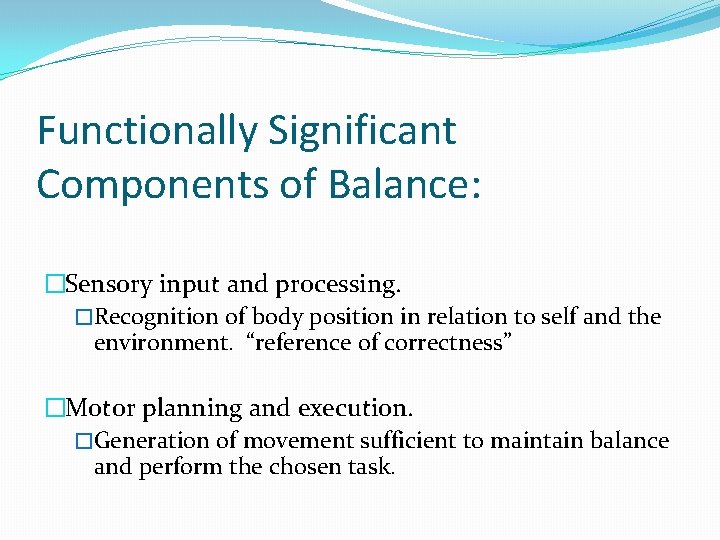Functionally Significant Components of Balance: �Sensory input and processing. �Recognition of body position in