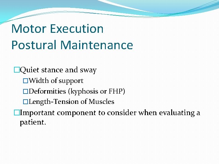 Motor Execution Postural Maintenance �Quiet stance and sway �Width of support �Deformities (kyphosis or