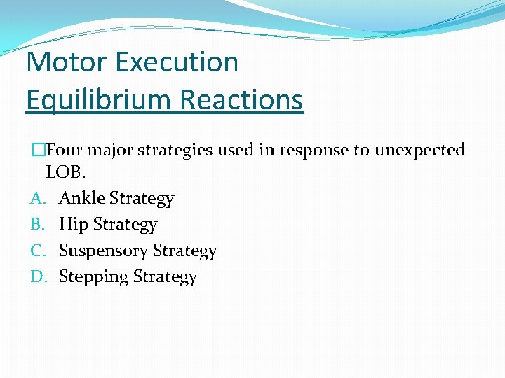 Motor Execution Equilibrium Reactions �Four major strategies used in response to unexpected LOB. A.