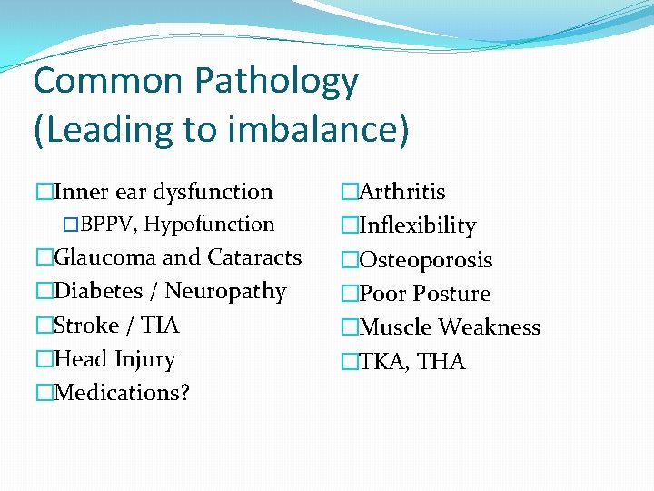 Common Pathology (Leading to imbalance) �Inner ear dysfunction �BPPV, Hypofunction �Glaucoma and Cataracts �Diabetes