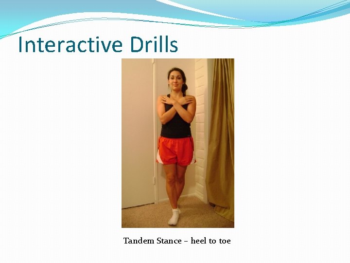 Interactive Drills Tandem Stance – heel to toe 