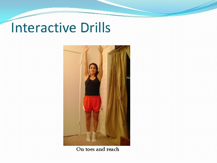 Interactive Drills On toes and reach 