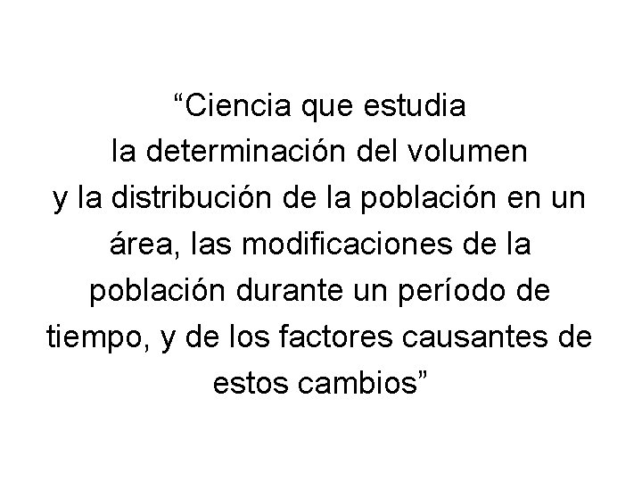 “Ciencia que estudia la determinación del volumen y la distribución de la población en