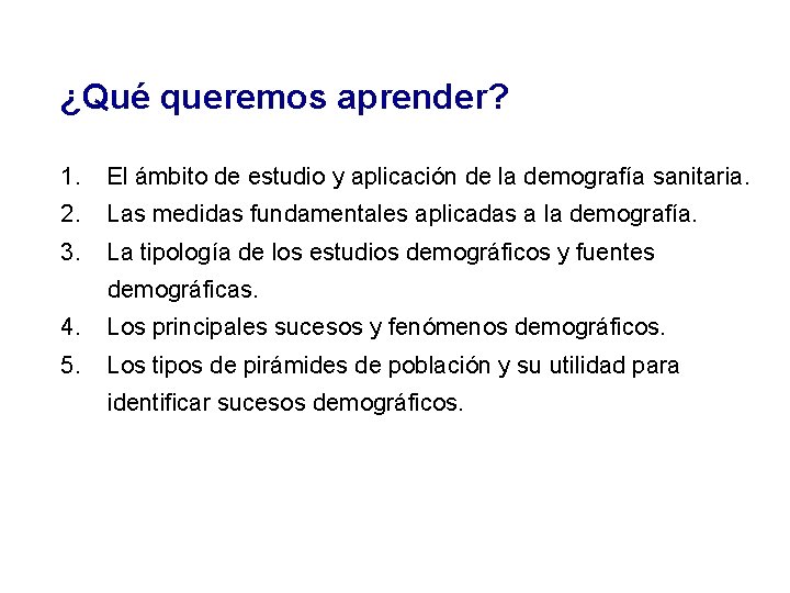 ¿Qué queremos aprender? 1. El ámbito de estudio y aplicación de la demografía sanitaria.