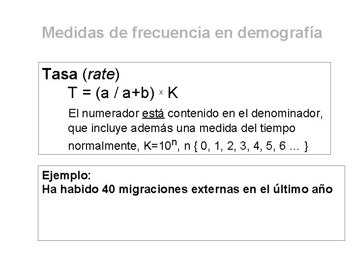 Medidas de frecuencia en demografía Tasa (rate) T = (a / a+b) x K