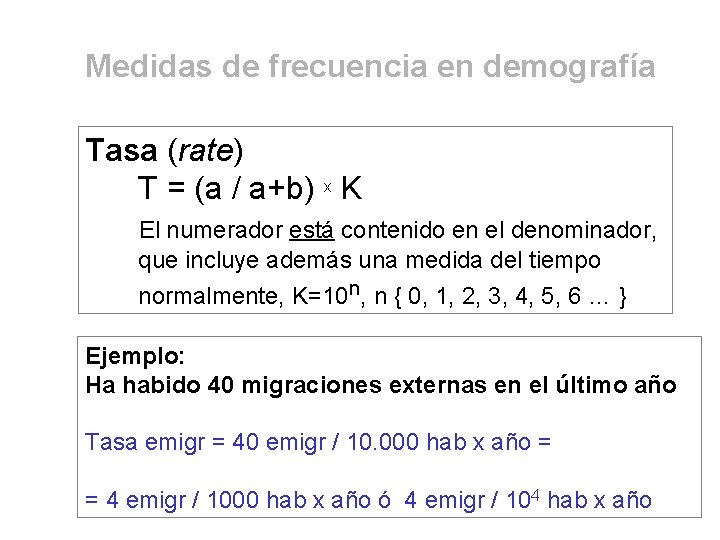 Medidas de frecuencia en demografía Tasa (rate) T = (a / a+b) x K