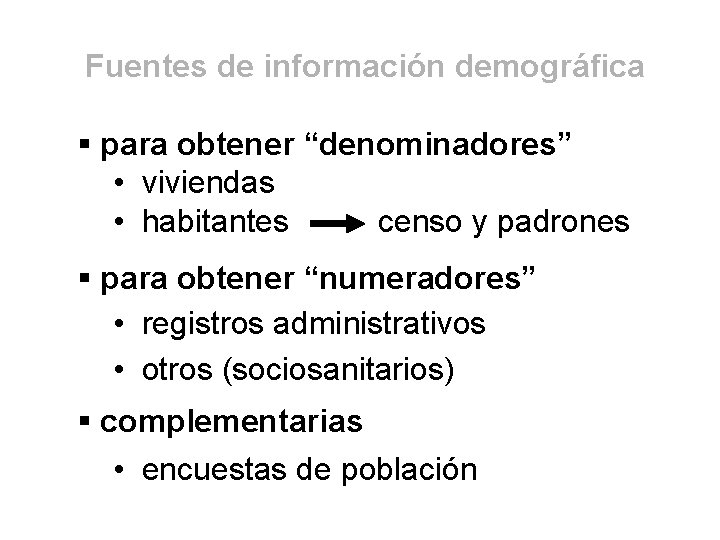Fuentes de información demográfica § para obtener “denominadores” • viviendas • habitantes censo y