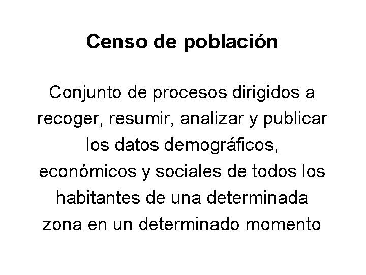 Censo de población Conjunto de procesos dirigidos a recoger, resumir, analizar y publicar los