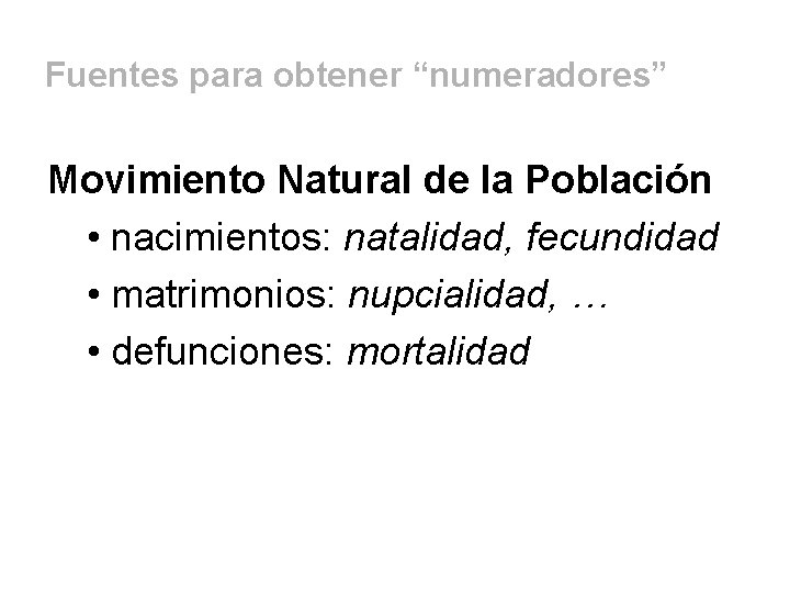 Fuentes para obtener “numeradores” Movimiento Natural de la Población • nacimientos: natalidad, fecundidad •