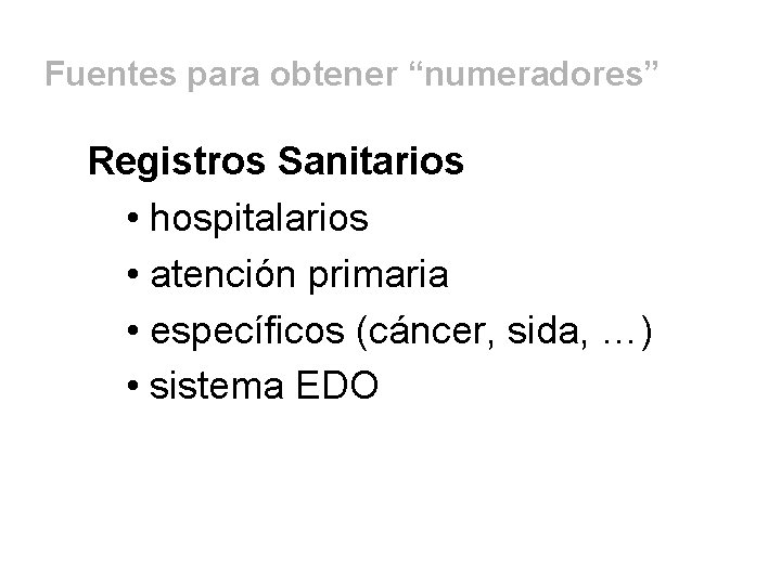 Fuentes para obtener “numeradores” Registros Sanitarios • hospitalarios • atención primaria • específicos (cáncer,