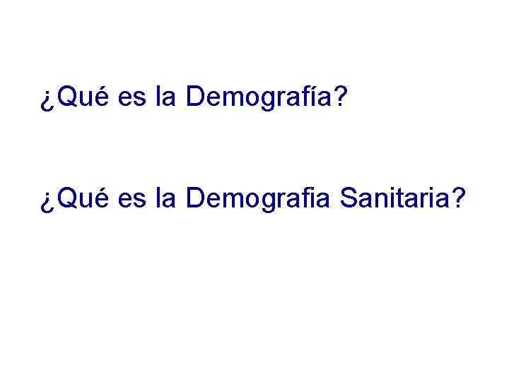 ¿Qué es la Demografía? ¿Qué es la Demografia Sanitaria? 