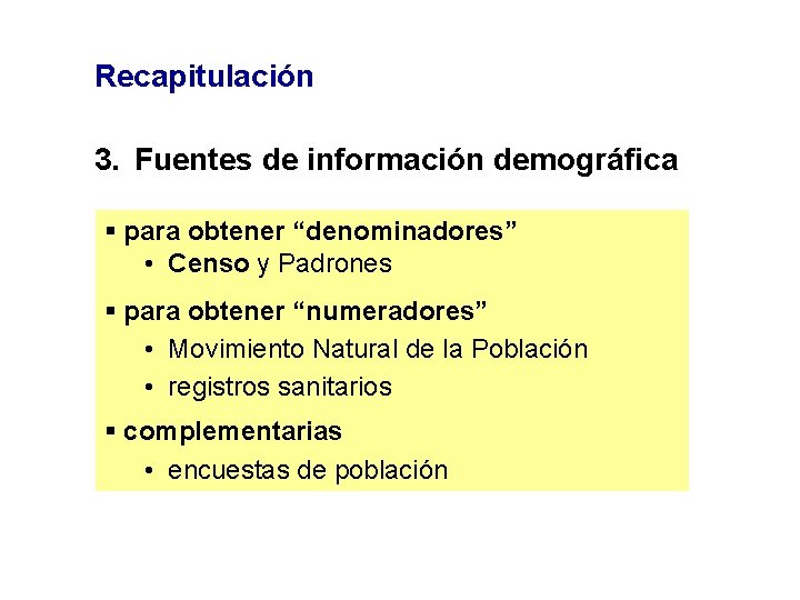 Recapitulación 3. Fuentes de información demográfica § para obtener “denominadores” • Censo y Padrones