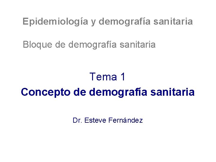 Epidemiología y demografía sanitaria Bloque de demografía sanitaria Tema 1 Concepto de demografía sanitaria