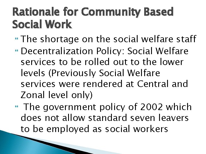 Rationale for Community Based Social Work The shortage on the social welfare staff Decentralization