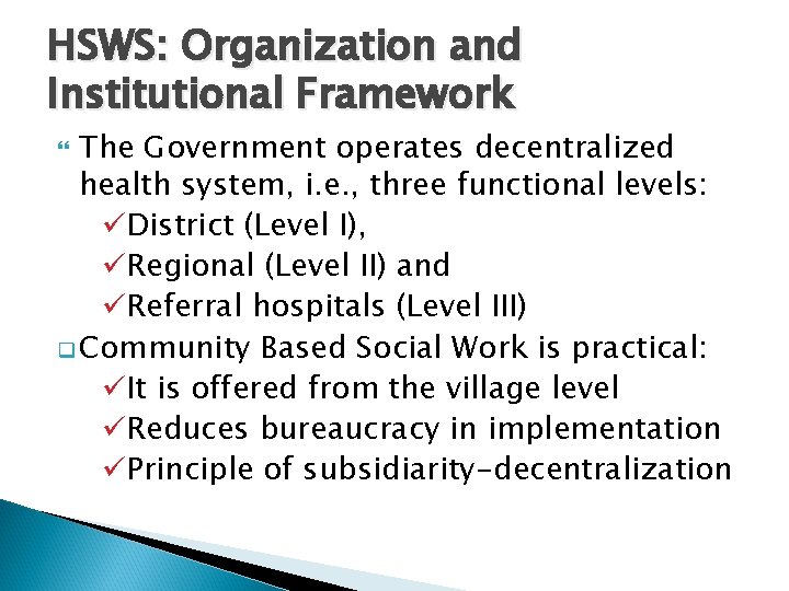 HSWS: Organization and Institutional Framework The Government operates decentralized health system, i. e. ,