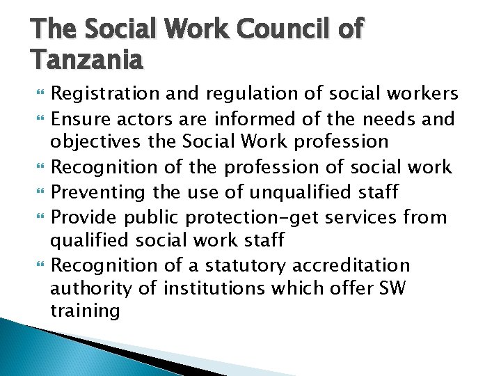 The Social Work Council of Tanzania Registration and regulation of social workers Ensure actors