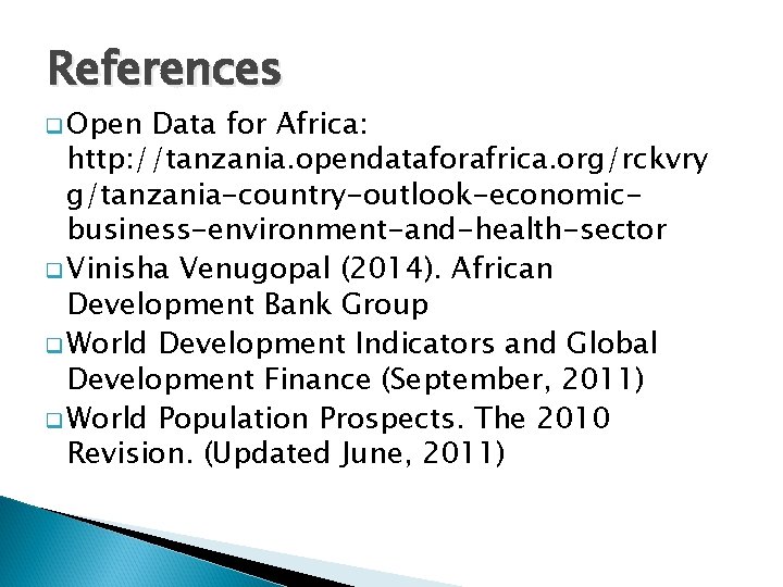References q Open Data for Africa: http: //tanzania. opendataforafrica. org/rckvry g/tanzania-country-outlook-economicbusiness-environment-and-health-sector q Vinisha Venugopal