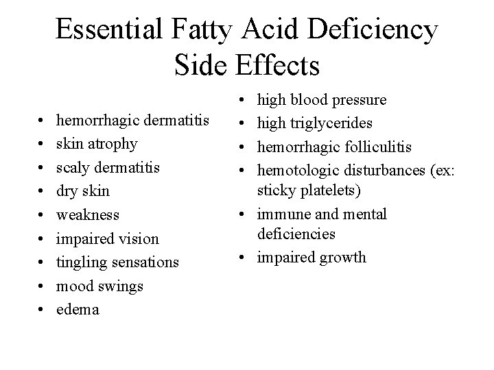 Essential Fatty Acid Deficiency Side Effects • • • hemorrhagic dermatitis skin atrophy scaly