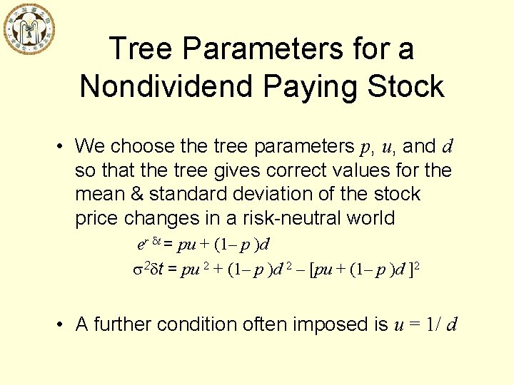 Tree Parameters for a Nondividend Paying Stock • We choose the tree parameters p,