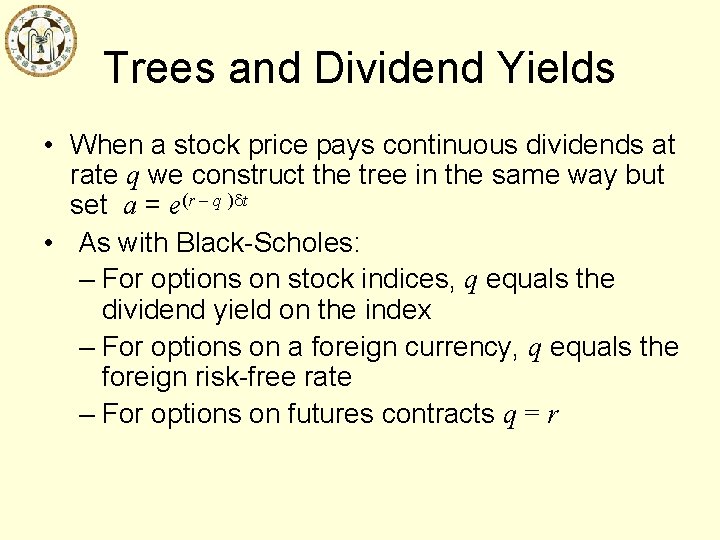 Trees and Dividend Yields • When a stock price pays continuous dividends at rate