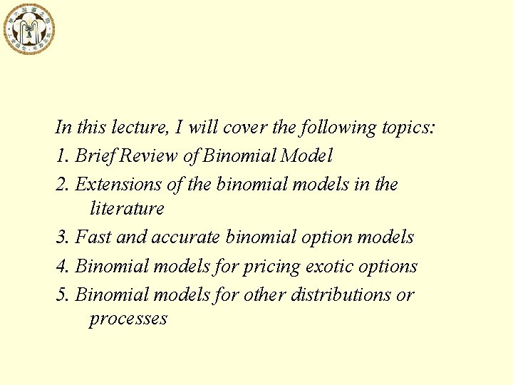 In this lecture, I will cover the following topics: 1. Brief Review of Binomial