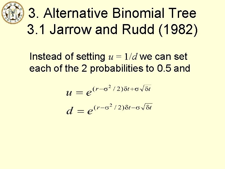 3. Alternative Binomial Tree 3. 1 Jarrow and Rudd (1982) Instead of setting u