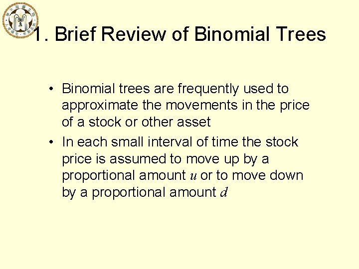 1. Brief Review of Binomial Trees • Binomial trees are frequently used to approximate