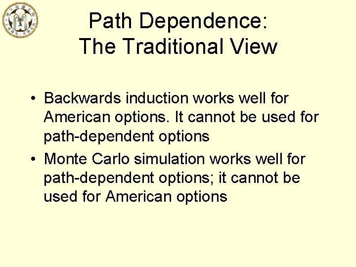 Path Dependence: The Traditional View • Backwards induction works well for American options. It