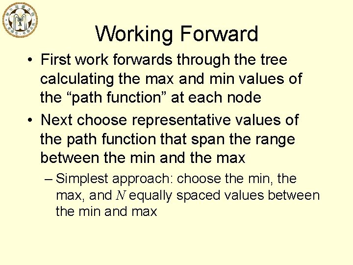 Working Forward • First work forwards through the tree calculating the max and min