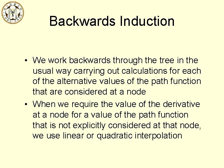 Backwards Induction • We work backwards through the tree in the usual way carrying