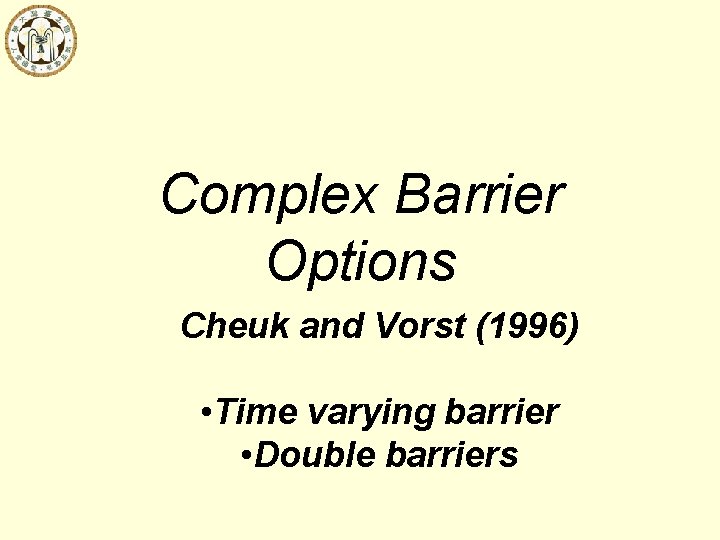 Complex Barrier Options Cheuk and Vorst (1996) • Time varying barrier • Double barriers