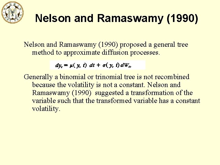 Nelson and Ramaswamy (1990) proposed a general tree method to approximate diffusion processes. Generally