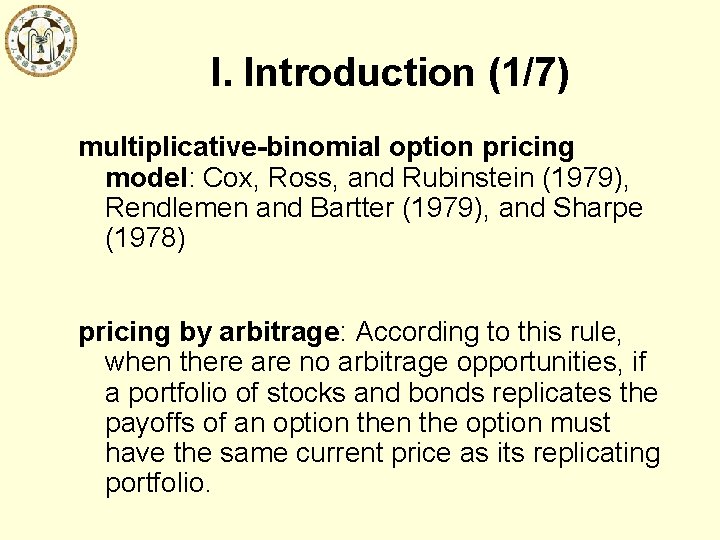 I. Introduction (1/7) multiplicative-binomial option pricing model: Cox, Ross, and Rubinstein (1979), Rendlemen and