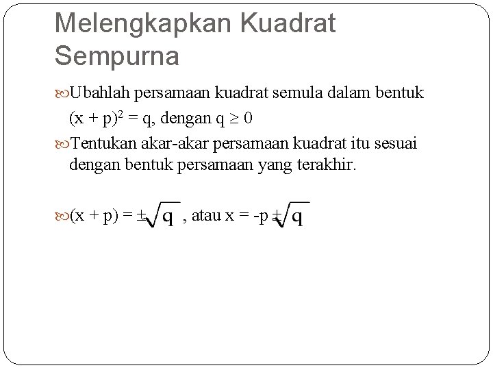 Melengkapkan Kuadrat Sempurna Ubahlah persamaan kuadrat semula dalam bentuk (x + p)2 = q,