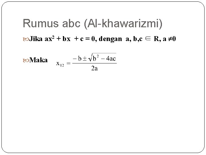 Rumus abc (Al-khawarizmi) Jika ax 2 + bx + c = 0, dengan a,
