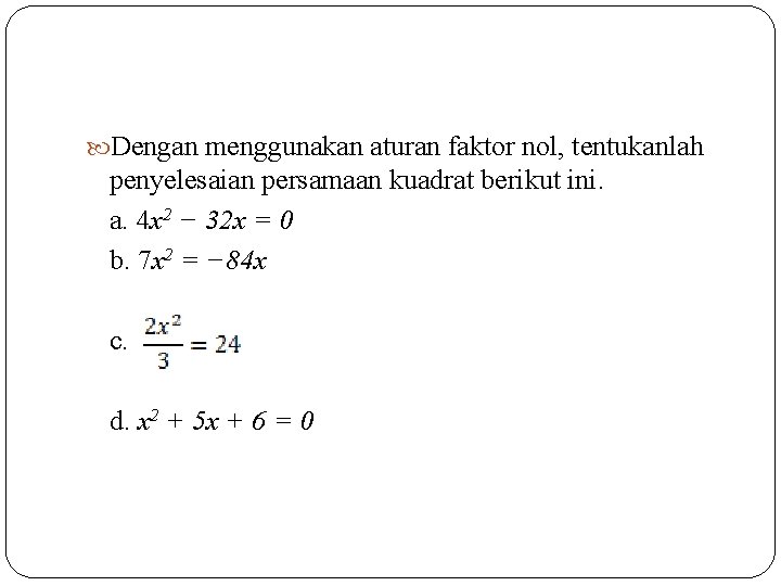  Dengan menggunakan aturan faktor nol, tentukanlah penyelesaian persamaan kuadrat berikut ini. a. 4