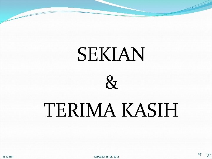 SEKIAN & TERIMA KASIH JZ 10 HMI 12/5/2020 Febr 25, 2012 27 27 