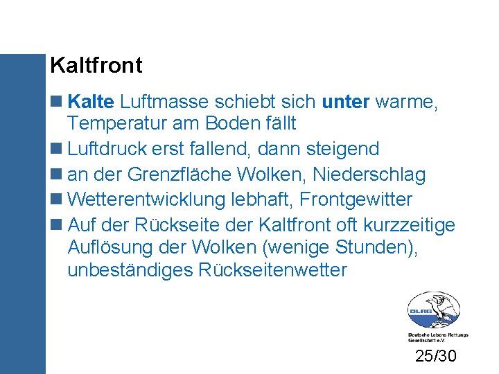 Kaltfront Kalte Luftmasse schiebt sich unter warme, Temperatur am Boden fällt Luftdruck erst fallend,