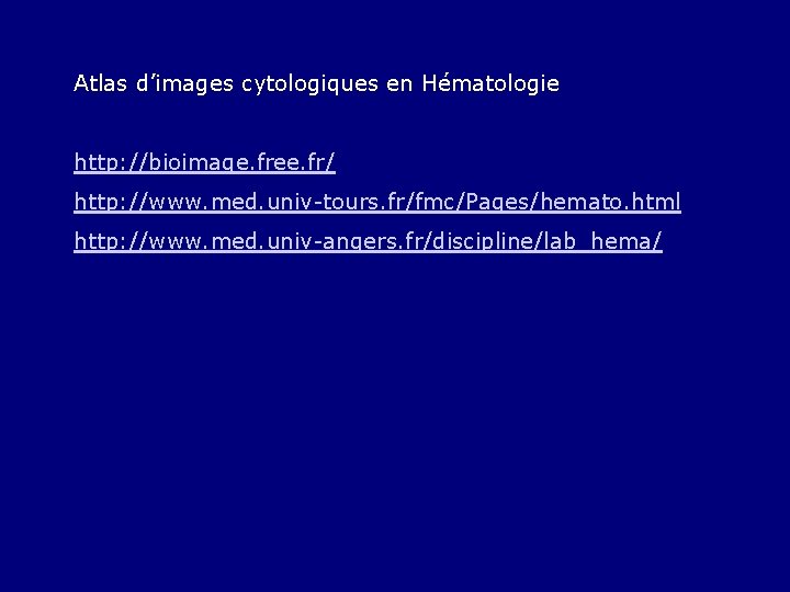 Atlas d’images cytologiques en Hématologie http: //bioimage. free. fr/ http: //www. med. univ-tours. fr/fmc/Pages/hemato.