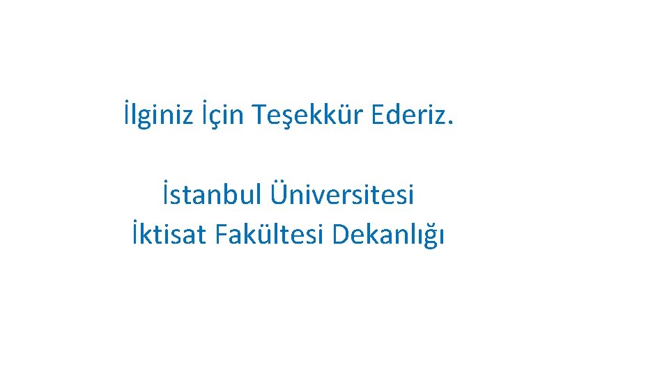  İlginiz İçin Teşekkür Ederiz. İstanbul Üniversitesi İktisat Fakültesi Dekanlığı 