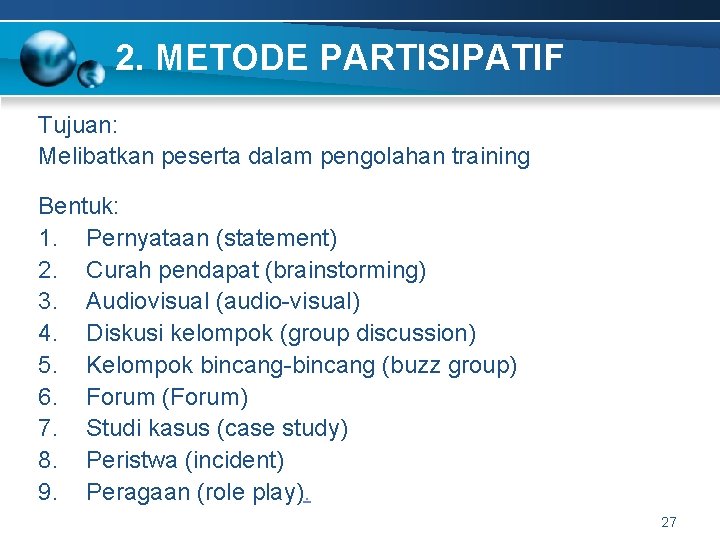 2. METODE PARTISIPATIF Tujuan: Melibatkan peserta dalam pengolahan training Bentuk: 1. Pernyataan (statement) 2.