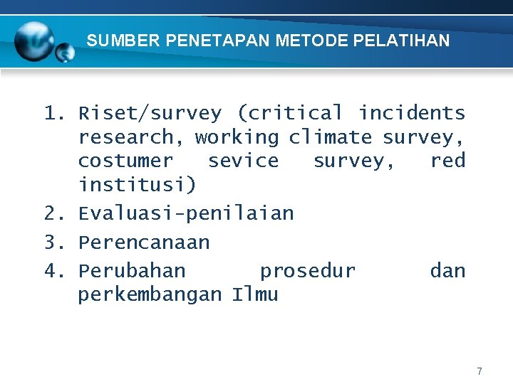 SUMBER PENETAPAN METODE PELATIHAN 1. Riset/survey (critical incidents research, working climate survey, costumer sevice