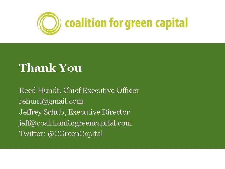 Thank You Reed Hundt, Chief Executive Officer rehunt@gmail. com Jeffrey Schub, Executive Director jeff@coalitionforgreencapital.