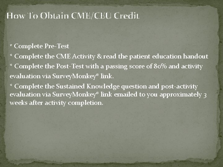 How To Obtain CME/CEU Credit * Complete Pre-Test * Complete the CME Activity &