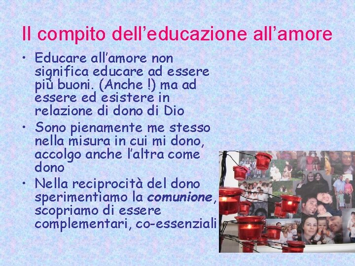 Il compito dell’educazione all’amore • Educare all’amore non significa educare ad essere più buoni.